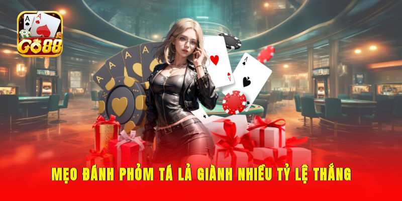 Mẹo đánh phỏm tá lả giành nhiều tỷ lệ thắng