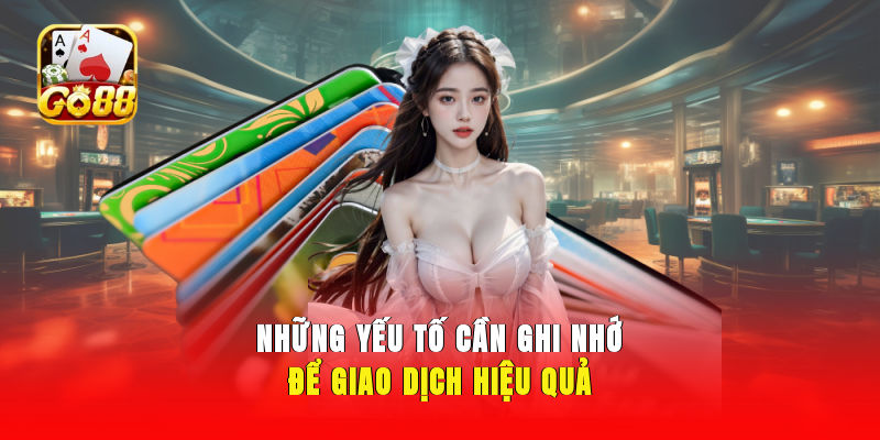 Những yếu tố cần ghi nhớ để giao dịch hiệu quả