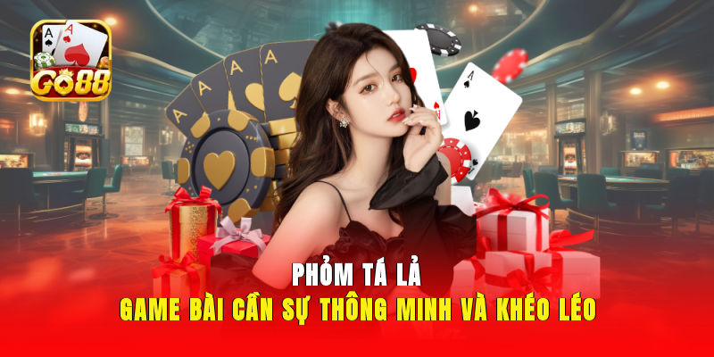 Phỏm Tá Lả - Game Bài Cần Sự Thông Minh Và Khéo Léo