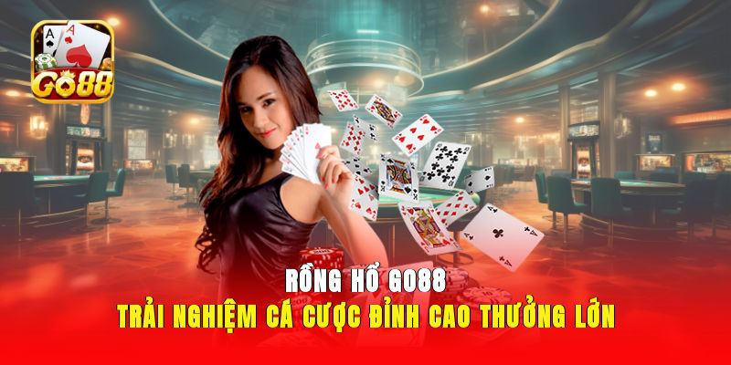 Rồng Hổ GO88 - Trải Nghiệm Cá Cược Đỉnh Cao, Thưởng Lớn