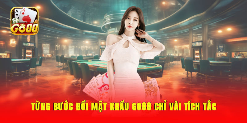 Từng bước đổi mật khẩu GO88 chỉ vài tích tắc